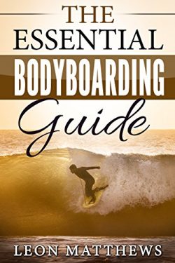 The Essential Bodyboarding Guide: Including Tips Tricks and Trips