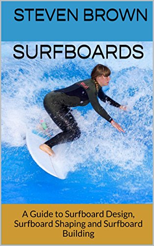 Surfboards: A Guide to Surfboard Design, Surfboard Shaping and Surfboard Building